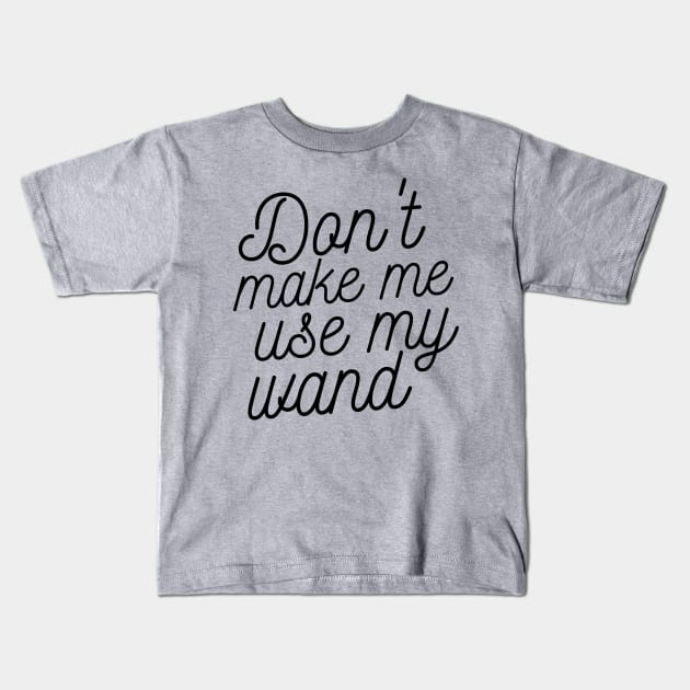 Don't make me use my wand Kids T-Shirt by eyesasdaggers